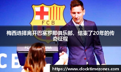 梅西选择离开巴塞罗那俱乐部，结束了20年的传奇征程