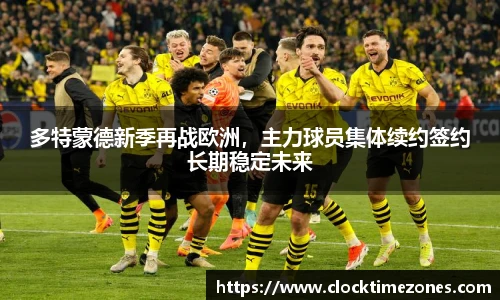 多特蒙德新季再战欧洲，主力球员集体续约签约长期稳定未来