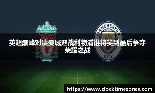 英超巅峰对决曼城迎战利物浦谁将笑到最后争夺荣耀之战