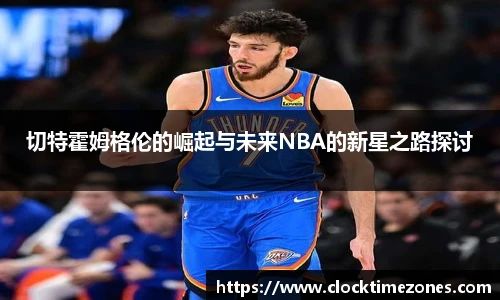 切特霍姆格伦的崛起与未来NBA的新星之路探讨