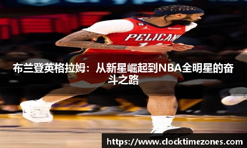 布兰登英格拉姆：从新星崛起到NBA全明星的奋斗之路